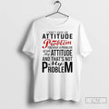 Premium I Dont Have An Attitude Problem You Have A Problem With My Attitude And T-Shirts, Hoodie, Sweatshirt