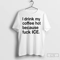 Premium I Drink My Coffee Hot Because Fuck Ice T-Shirts, Hoodie, Sweatshirt | InkRitualCo.com