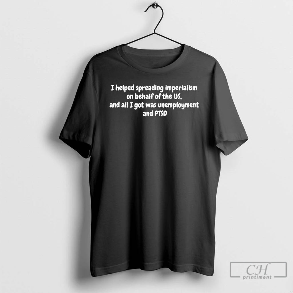Premium I Helped Spreading Imperialism On Behalf Of The Us And All I Got Was T-Shirts, Hoodie, Sweatshirt | InkRitualCo.com