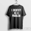 Premium I Identify As A Problem Distressed T-Shirts, Hoodie, Sweatshirt | InkRitualCo.com