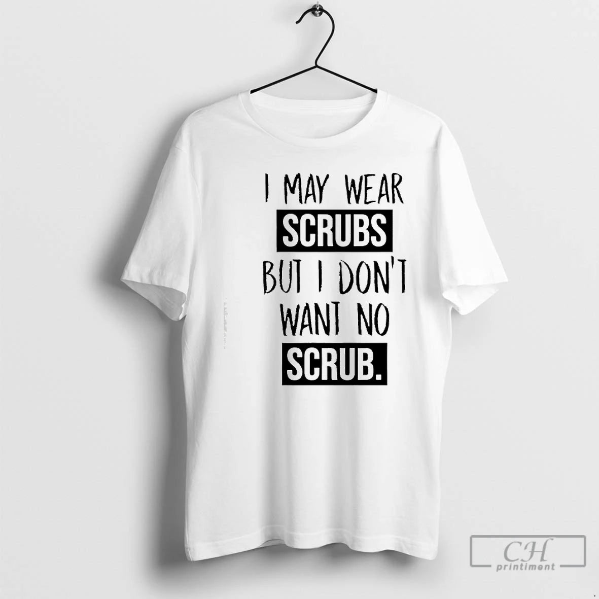 Premium I May Wear Scrubs But I Dont Want No Scrub T-Shirts, Hoodie, Sweatshirt | InkRitualCo.com