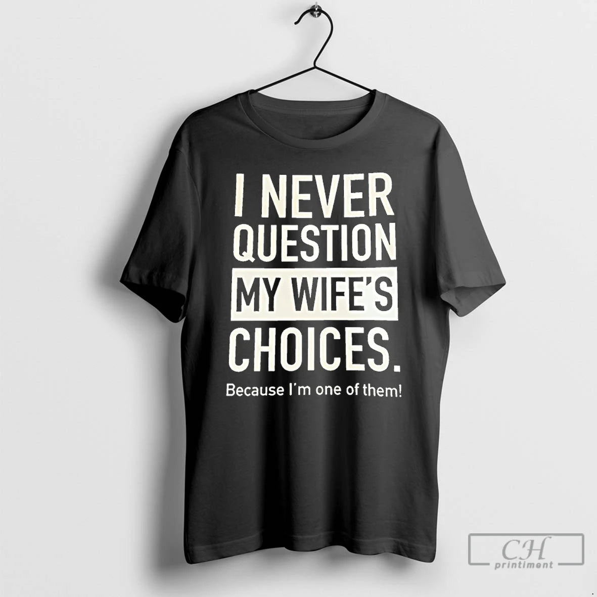 Premium I Never Question My Wifes Choices Because Im One Of Them T Shirts Sweater Hoodie, Sweatshirt | InkRitualCo.com