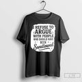 Premium I Refuse To Argue With People Who Should Have Been Swallowed T Shirts Sweater Hoodie, Sweatshirt | InkRitualCo.com