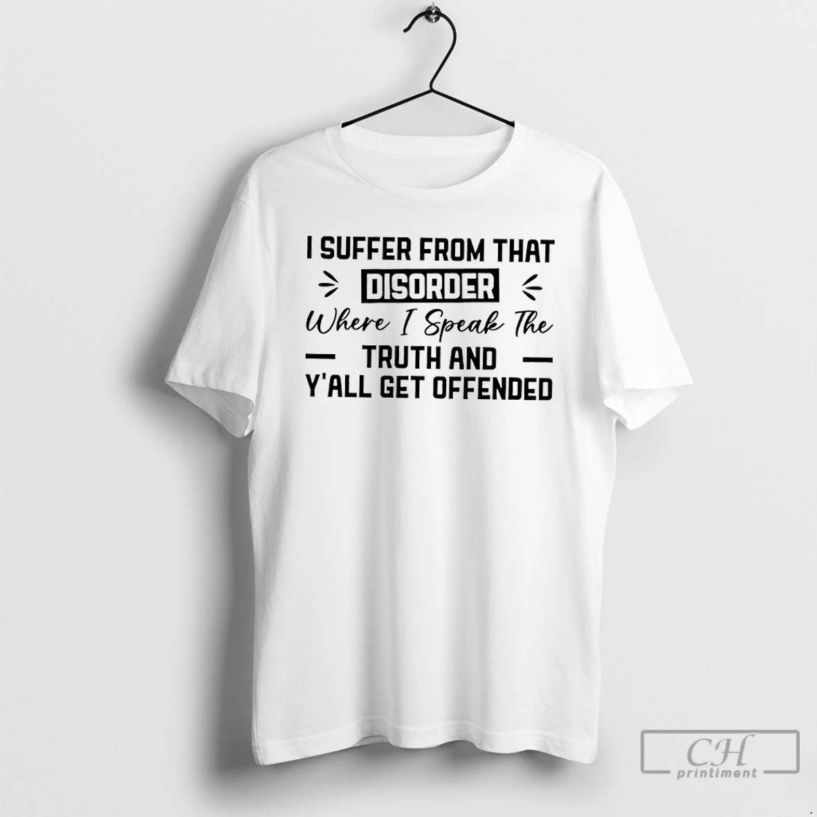 Premium I Suffer From That Disorder Where I Speak The Truth And Yall Get Offended T-Shirts, Hoodie, Sweatshirt