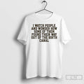 Premium I Watch People And Wonder How Some Of Them Found Their Way T Shirts Hoodie, Sweatshirt | InkRitualCo.com