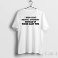 Premium I Wish I Had Mental Stability Instead Of These Giant Tits T Shirts Sweater Hoodie, Sweatshirt | InkRitualCo.com