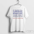 Premium If Youre Still Supporting Republicans Youre Either A Traitor T-Shirts, Hoodie, Sweatshirt | InkRitualCo.com