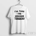 Premium Ill Take The Chicken Tenders T-Shirts, Hoodie, Sweatshirt | InkRitualCo.com