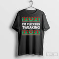 Premium Im Fucking Tweaking Christmas T-Shirts, Hoodie, Sweatshirt | InkRitualCo.com