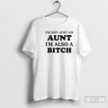 Premium Im Not Just An Aunt Im Also A Bitch Quote T-Shirts, Hoodie, Sweatshirt | InkRitualCo.com