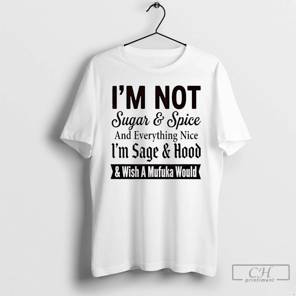 Premium Im Not Sugar And Spice And Everything Nice Im Sage And Hood And Wish T-Shirts, Hoodie, Sweatshirt | InkRitualCo.com