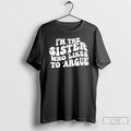 Premium Im The Sister Who Likes To Argue Phrase T-Shirts, Hoodie, Sweatshirt | InkRitualCo.com