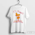 Premium Its Always Something T-Shirts, Hoodie, Sweatshirt | InkRitualCo.com