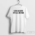 Premium Legalize Full Bush T-Shirts, Hoodie, Sweatshirt | InkRitualCo.com