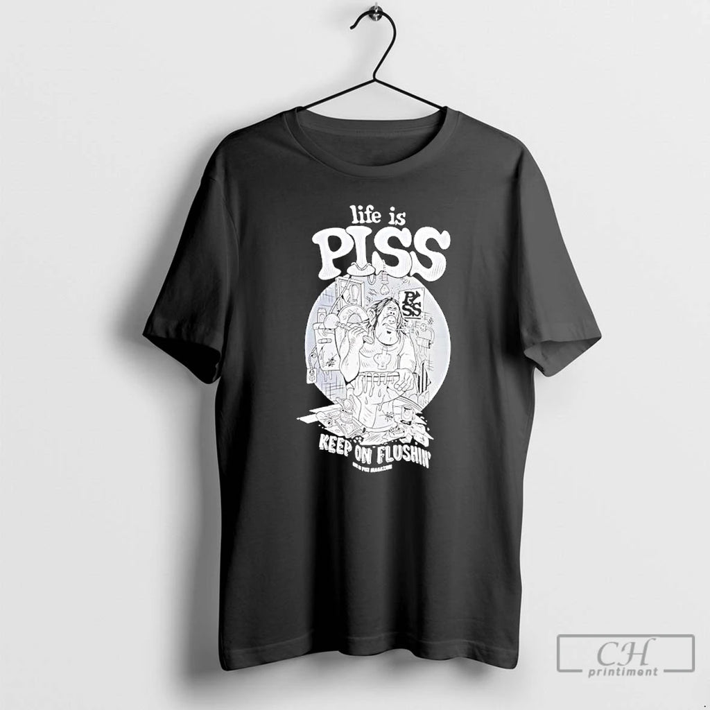 Premium Life Is Piss Keep On Flushin Graphic T-Shirts, Hoodie, Sweatshirt | InkRitualCo.com