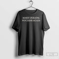 Premium Make Ukraine Nuclear Again T-Shirts, Hoodie, Sweatshirt | InkRitualCo.com