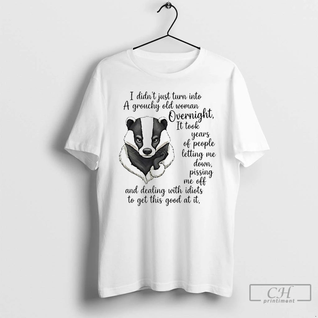 Premium Meles Meles I Didnt Just Turn Into A Grouchy Old Woman Overnight T Shirts Hoodie, Sweatshirt | InkRitualCo.com