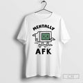 Premium Mentally Afk Shirt Sweater Hoodie, Sweatshirt | InkRitualCo.com