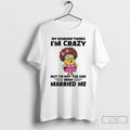 Minion My Husband Thinks Im Crazy But Im Not One Who Married Me T-Shirts, Hoodie, Sweatshirt