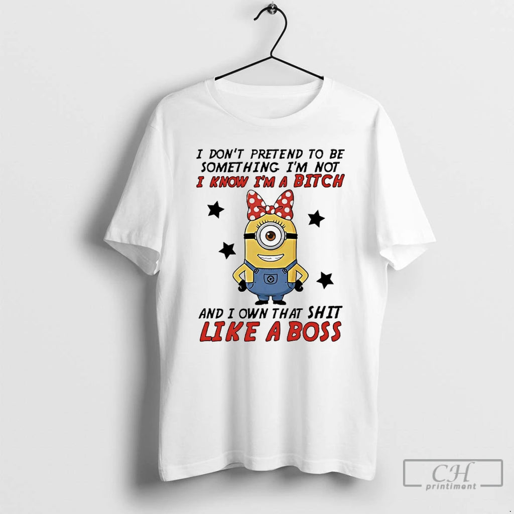 Premium Minions I Dont Pretend To Be Something Im Not I Know Im A Bitch T-Shirts, Hoodie, Sweatshirt | InkRitualCo.com