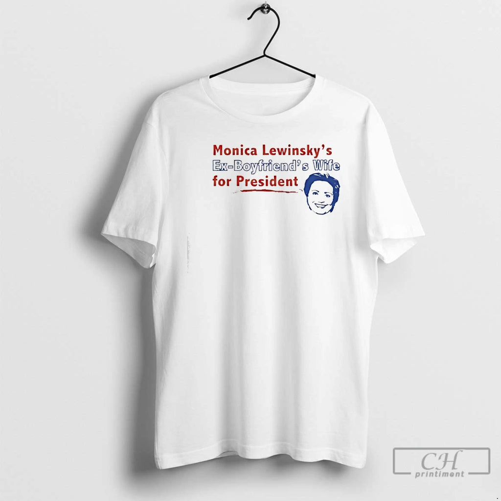 Premium Monica Lewinskys Ex Boyfriends Wife For President T-Shirts, Hoodie, Sweatshirt | InkRitualCo.com