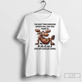 Premium Moose Quote The Next Time Someone Upsets You Just Tell Them To F T-Shirts, Hoodie, Sweatshirt | InkRitualCo.com