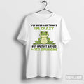 Premium My Husband Thinks Im Crazy But Im Just A Frog With Opinions T Shirts Hoodie, Sweatshirt | InkRitualCo.com
