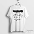Premium My Problem Is I Want To Follow Jesus And Slap People Too T Shirts Hoodie, Sweatshirt | InkRitualCo.com