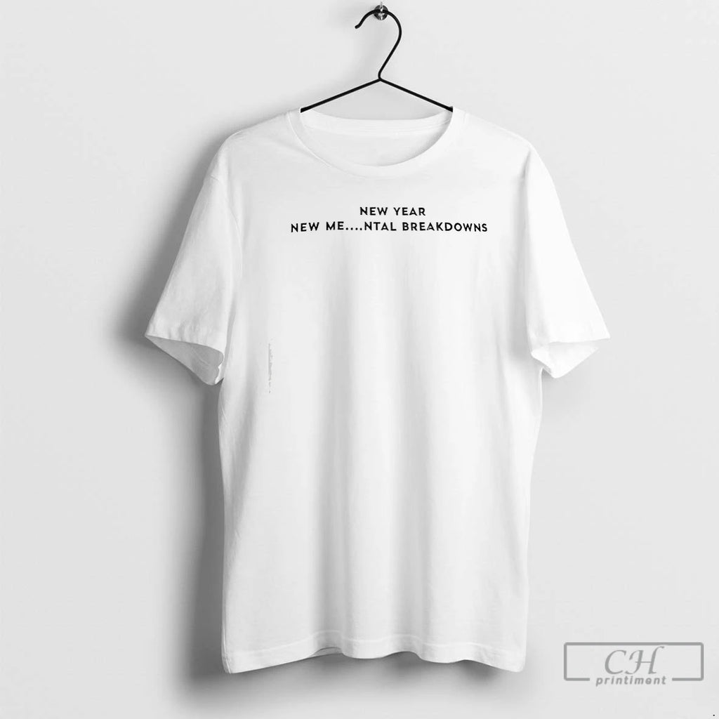 Premium New Year New Mental Breakdowns T-Shirts, Hoodie, Sweatshirt | InkRitualCo.com
