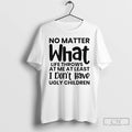 Premium No Matter What Life Throws At Me At Least I Dont Have Ugly Children T-Shirts, Hoodie, Sweatshirt | InkRitualCo.com