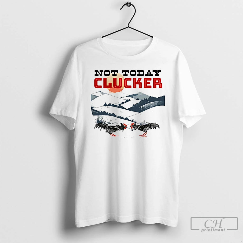 Premium Not Today Clucker Chicken Graphic T-Shirts, Hoodie, Sweatshirt | InkRitualCo.com