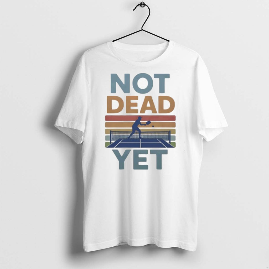 Premium Not Dead Yet Pickleball Vintage T Shirts Hoodie, Sweatshirt | InkRitualCo.com