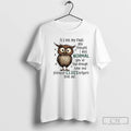 Premium Owl Its Not My Fault You Thought I Was Normal You Ve Had Enough T-Shirts, Hoodie, Sweatshirt | InkRitualCo.com