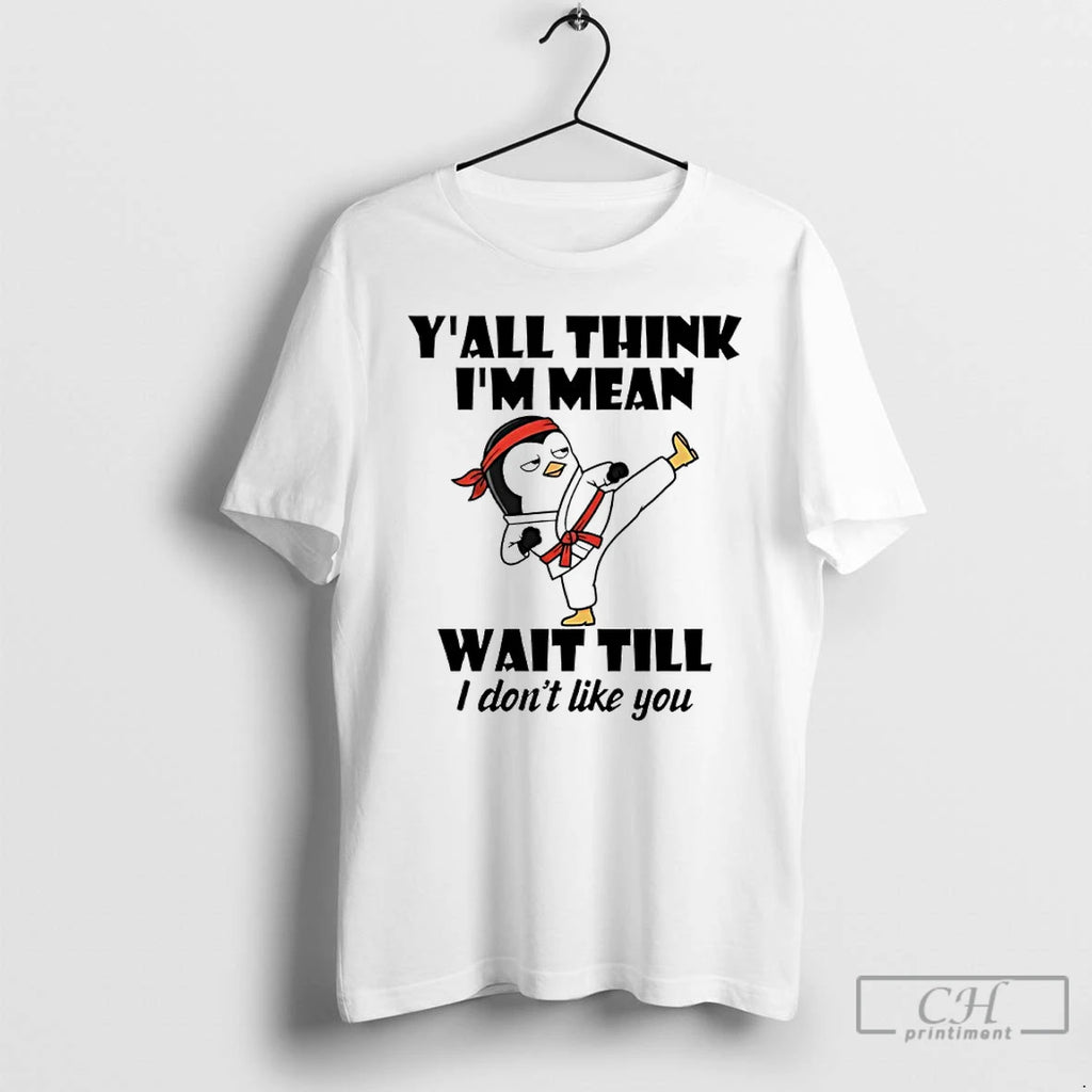 Premium Penguin Kung Fu Yall Think Im Mean Wait Till I Dont Like You T-Shirts, Hoodie, Sweatshirt | InkRitualCo.com