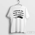 Premium Raised On Hose Water And Neglect T-Shirts, Hoodie, Sweatshirt | InkRitualCo.com
