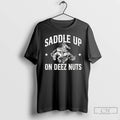 Premium Saddle Up On Deez Nuts T-Shirts, Hoodie, Sweatshirt | InkRitualCo.com