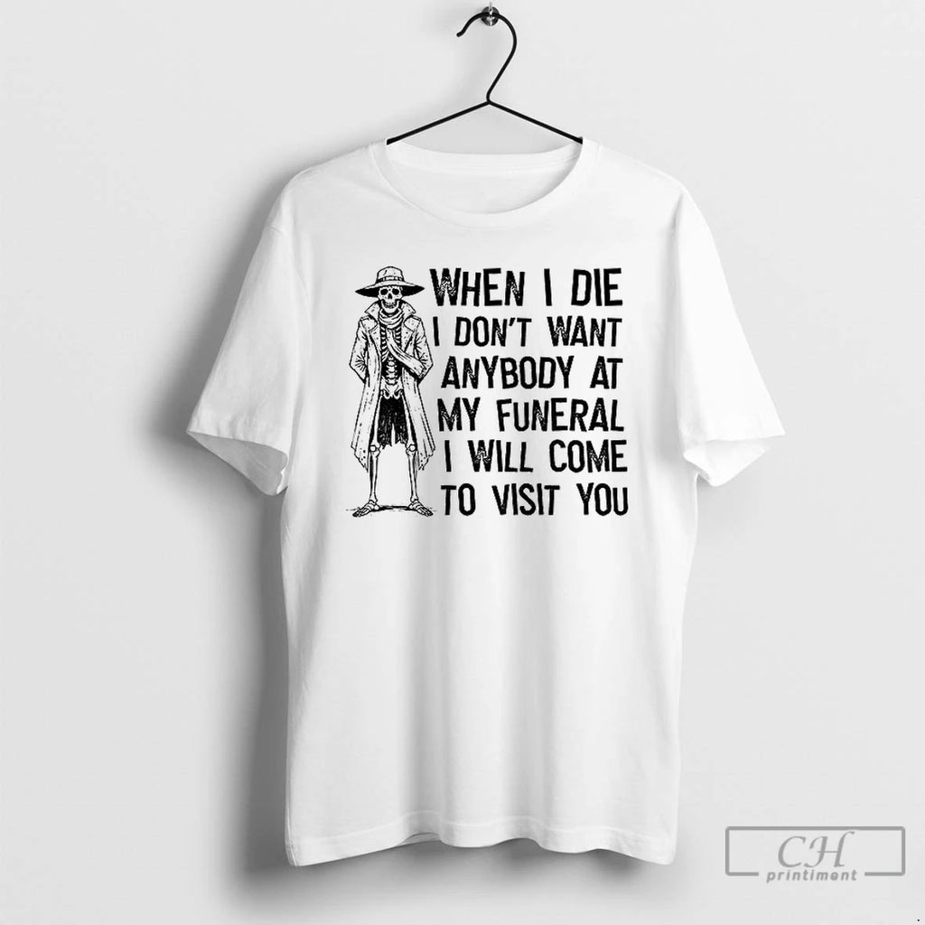 Premium Skeleton When I Die I Dont Want Anybody At My Funeral I Will Come T-Shirts, Hoodie, Sweatshirt | InkRitualCo.com