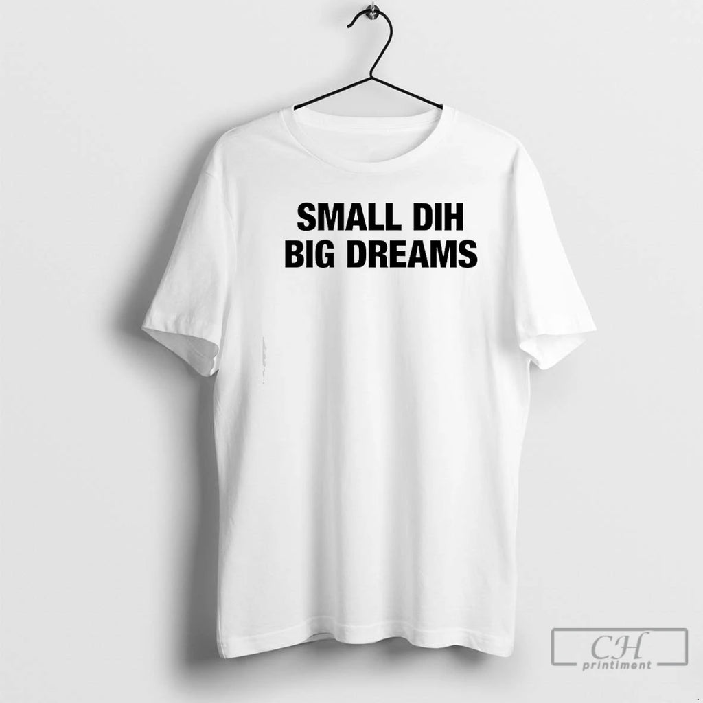 Premium Small Dih Big Dreams T-Shirts, Hoodie, Sweatshirt | InkRitualCo.com