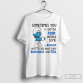 Premium Smurf Sometimes You Gotta Feed People Some Bullsht Just To See Who They Run T-Shirts, Hoodie, Sweatshirt