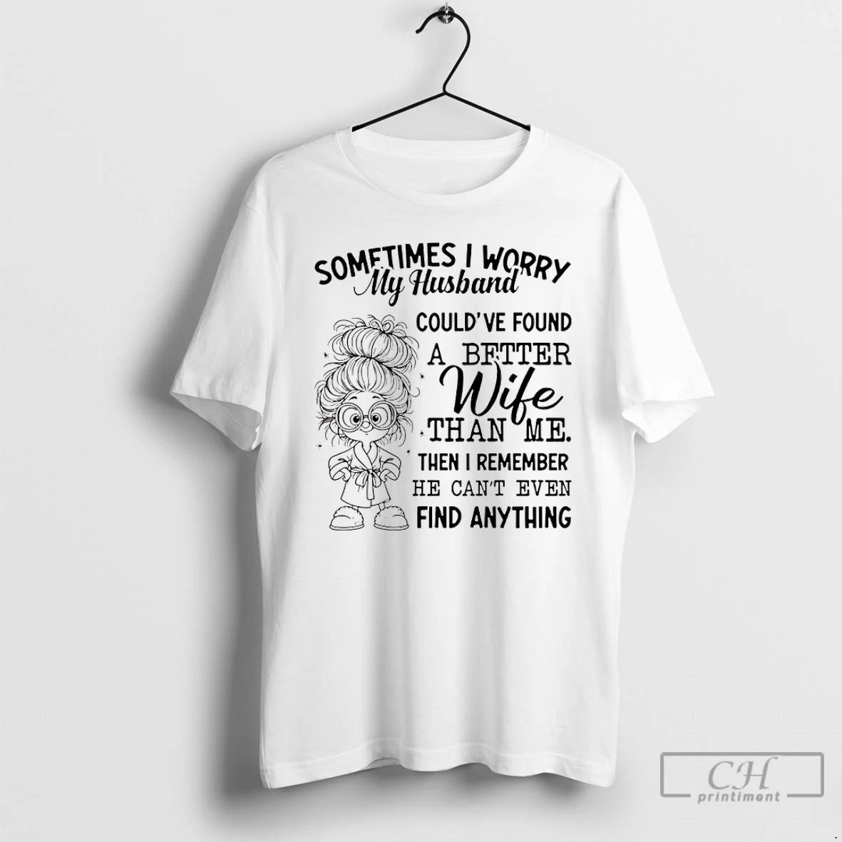 Premium Sometimes I Worry My Husband Couldve Found A Better Wife Than Me Then T-Shirts, Hoodie, Sweatshirt | InkRitualCo.com