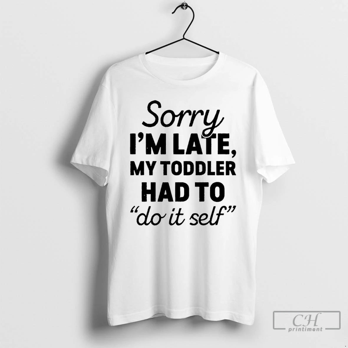 Premium Sorry Im Late My Toddler Had To Do It Self T-Shirts, Hoodie, Sweatshirt | InkRitualCo.com
