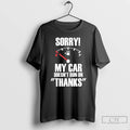 Premium Sorry My Car Doesnt Run On Thanks Graphic T-Shirts, Hoodie, Sweatshirt | InkRitualCo.com