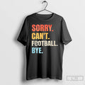 Premium Sorry Cant Football Bye T-Shirts, Hoodie, Sweatshirt | InkRitualCo.com