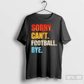 Premium Sorry Cant Football Bye Vintage T-Shirts, Hoodie, Sweatshirt | InkRitualCo.com
