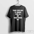 Premium Teach Your Kids To Change Their Oil Not Their Gender T Shirts Hoodie, Sweatshirt | InkRitualCo.com