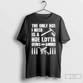Premium The Only Hoe I Need Is A Hoe Lotta Guns And Ammo T Shirts Hoodie, Sweatshirt | InkRitualCo.com