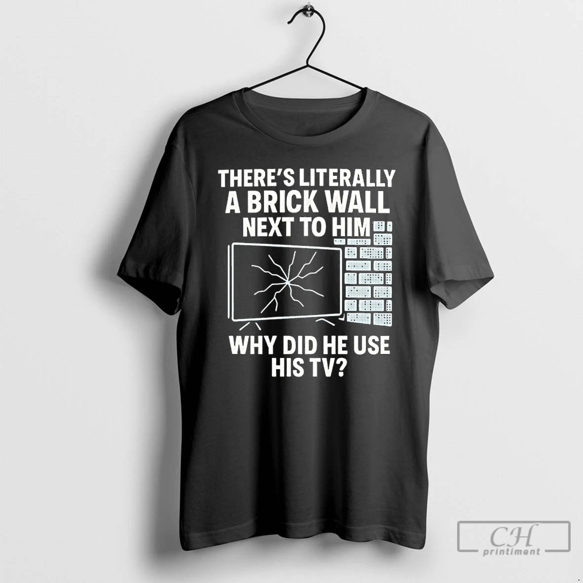 Premium Theres Literally A Brick Wall Next To Him Why Did He Use His Tv T-Shirts, Hoodie, Sweatshirt | InkRitualCo.com