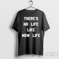 Premium Theres No Life Like Now Life T Shirts Hoodie, Sweatshirt | InkRitualCo.com
