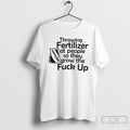 Premium Throwing Fertilizer At People So They Grow The Fuck Up T-Shirts, Hoodie, Sweatshirt | InkRitualCo.com