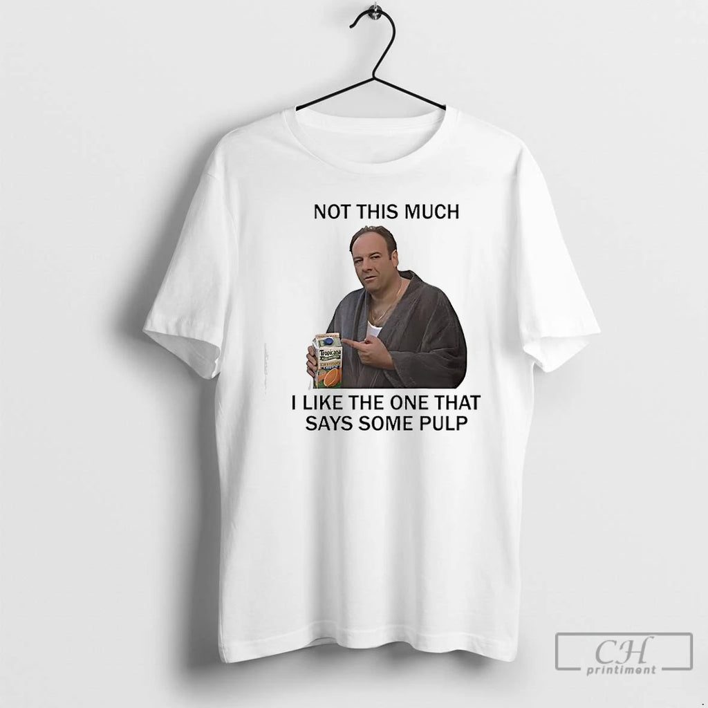 Premium Tony Soprano Not This Much I Like The One That Says Some Pulp The T-Shirts, Hoodie, Sweatshirt | InkRitualCo.com